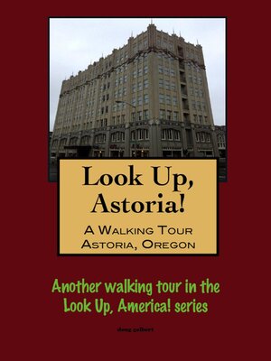 cover image of Look Up, Astoria! a Walking Tour of Astoria, Oregon